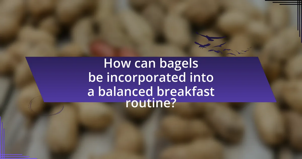 How can bagels be incorporated into a balanced breakfast routine?