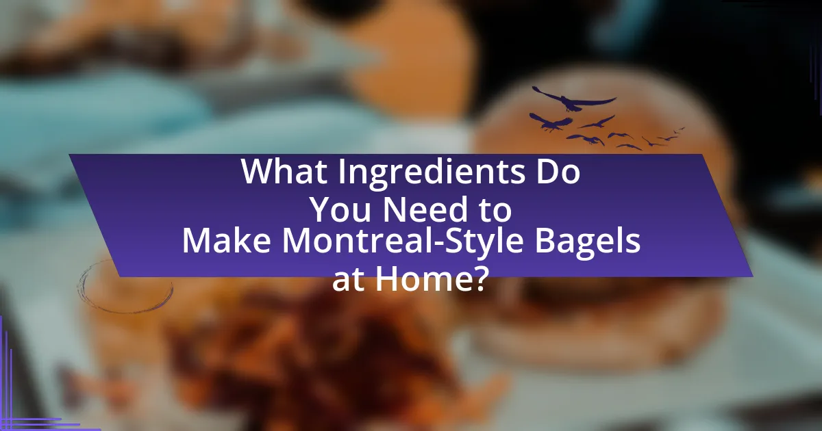 What Ingredients Do You Need to Make Montreal-Style Bagels at Home?