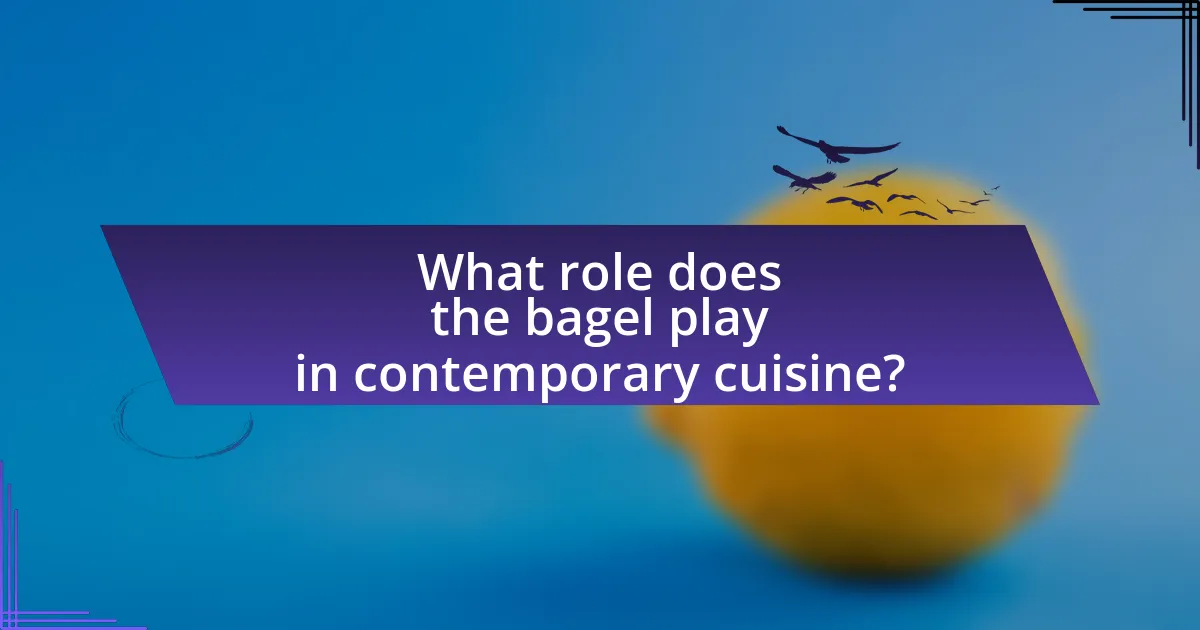 What role does the bagel play in contemporary cuisine?