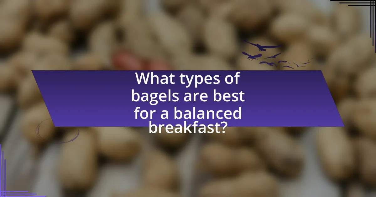 What types of bagels are best for a balanced breakfast?